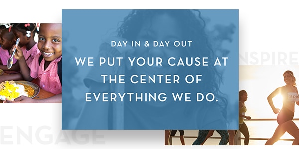 We put your cause at the center of everything we do
