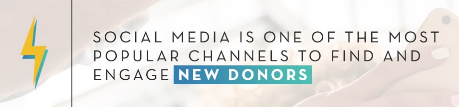 Social media is one of the most popular channels to find and engage new donors