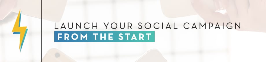 Launch your social campaign from the start