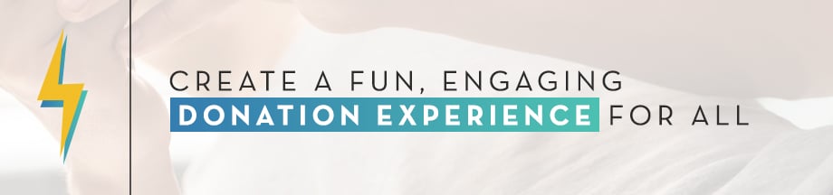 Create a fun, engaging donation experience for all