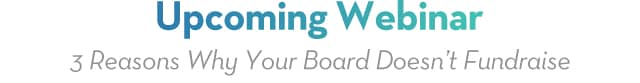 Upcoming Webinar - 3 Reasons Why Your Board Doesn't Fundraise and How to Fix That
