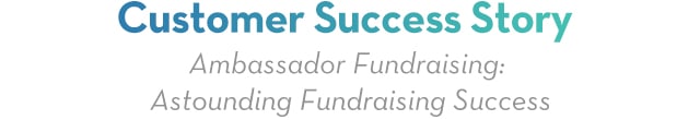 Customer Success Story | Ambassador Fundraising Astonishing Fundraising Success
